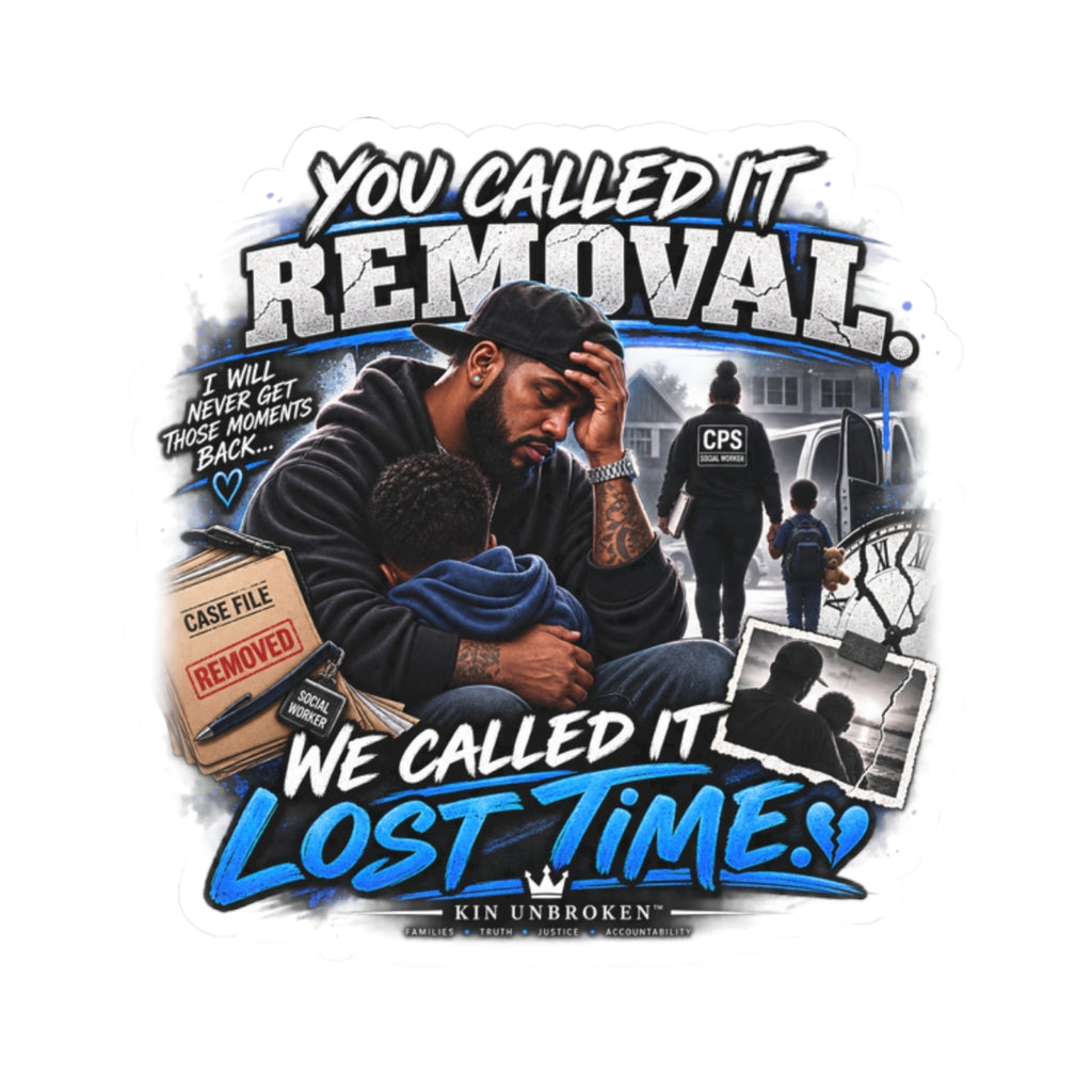 Kiss-Cut Sticker — “You Called It Removal, We Called It Lost Time” Heartfelt Family Advocacy Sticker