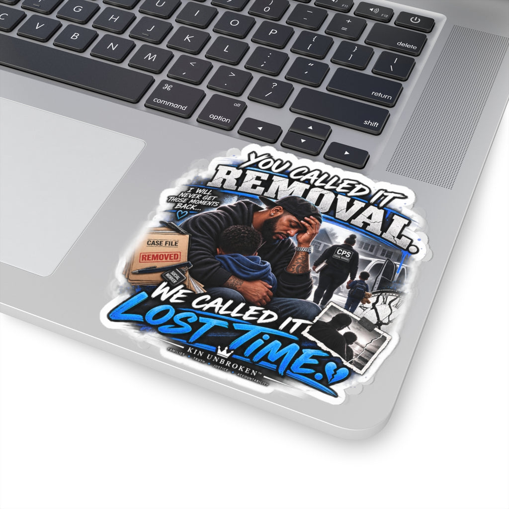 Kiss-Cut Sticker — “You Called It Removal, We Called It Lost Time” Heartfelt Family Advocacy Sticker