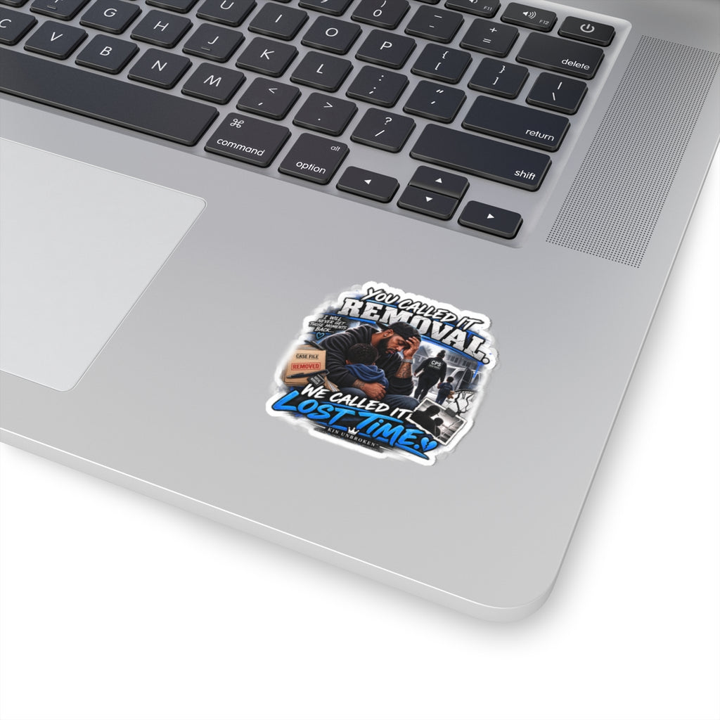 Kiss-Cut Sticker — “You Called It Removal, We Called It Lost Time” Heartfelt Family Advocacy Sticker