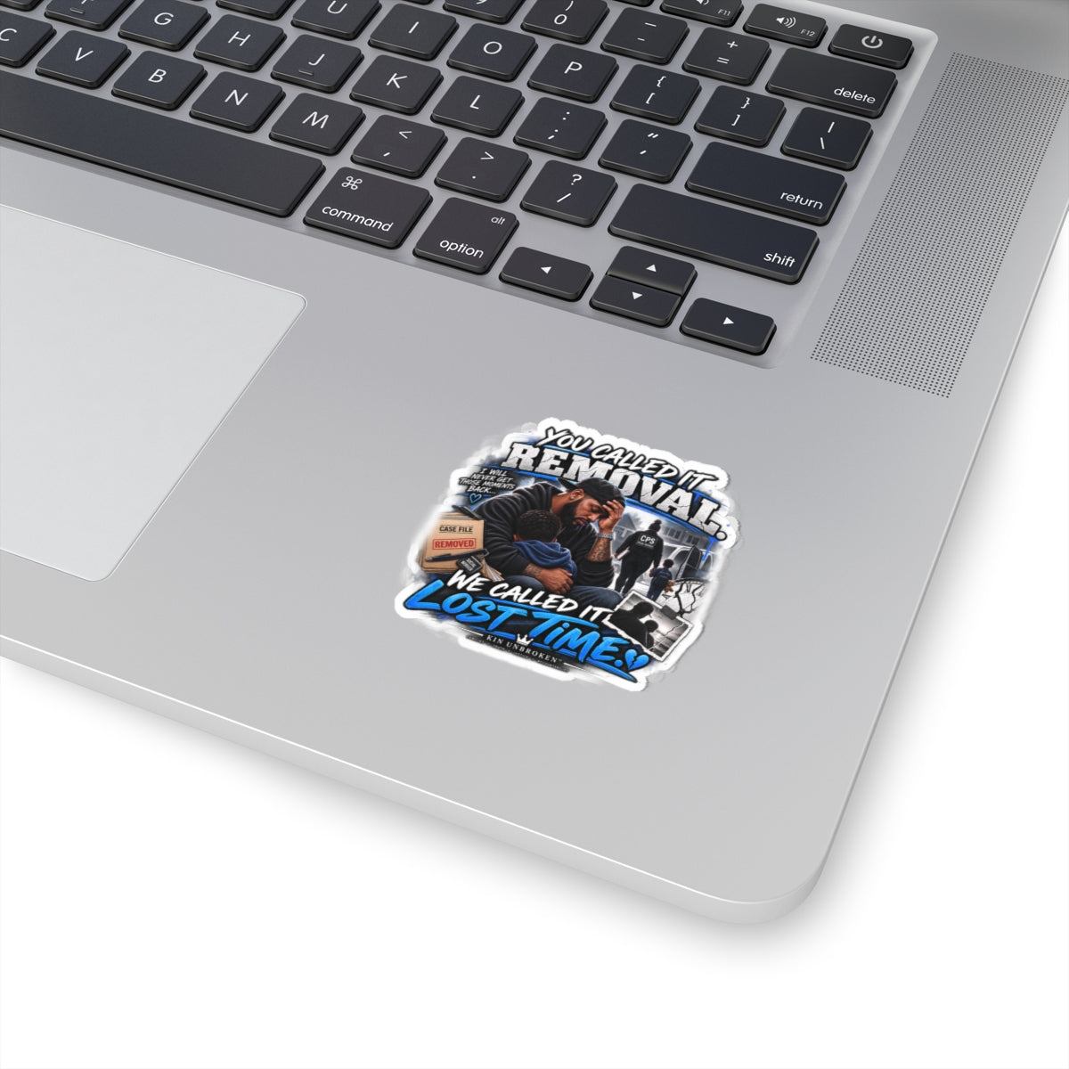 Kiss-Cut Sticker — “You Called It Removal, We Called It Lost Time” Heartfelt Family Advocacy Sticker