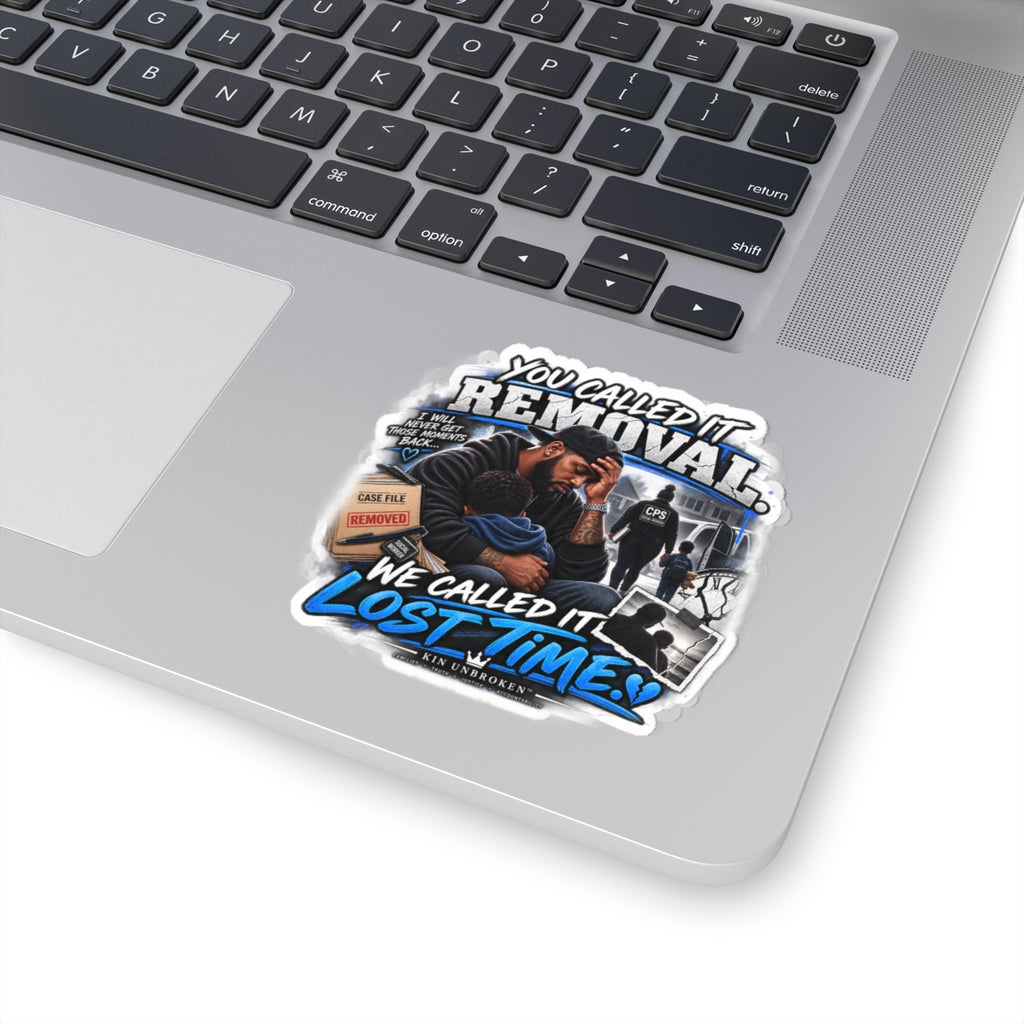 Kiss-Cut Sticker — “You Called It Removal, We Called It Lost Time” Heartfelt Family Advocacy Sticker