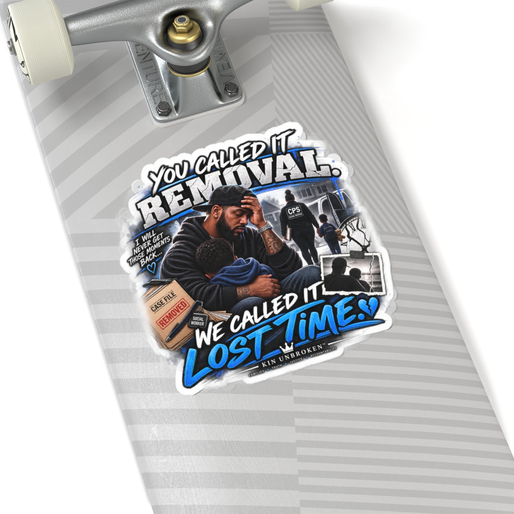Kiss-Cut Sticker — “You Called It Removal, We Called It Lost Time” Heartfelt Family Advocacy Sticker